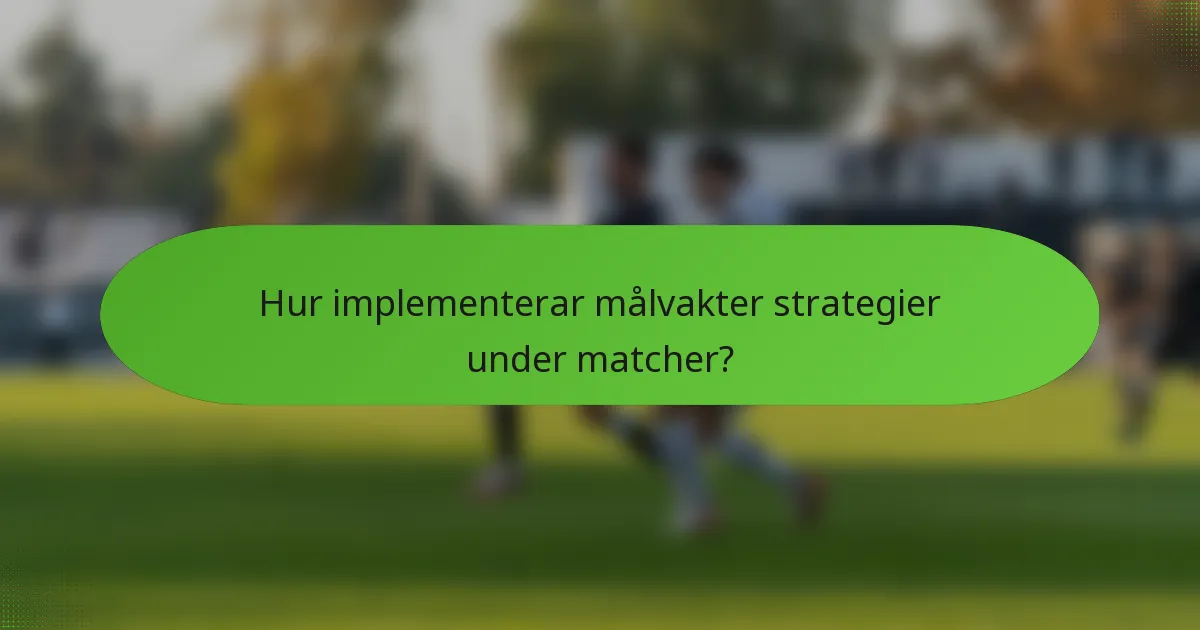 Hur implementerar målvakter strategier under matcher?