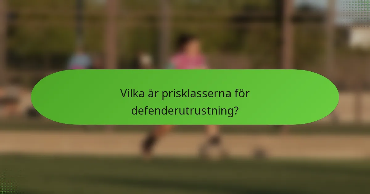 Vilka är prisklasserna för defenderutrustning?