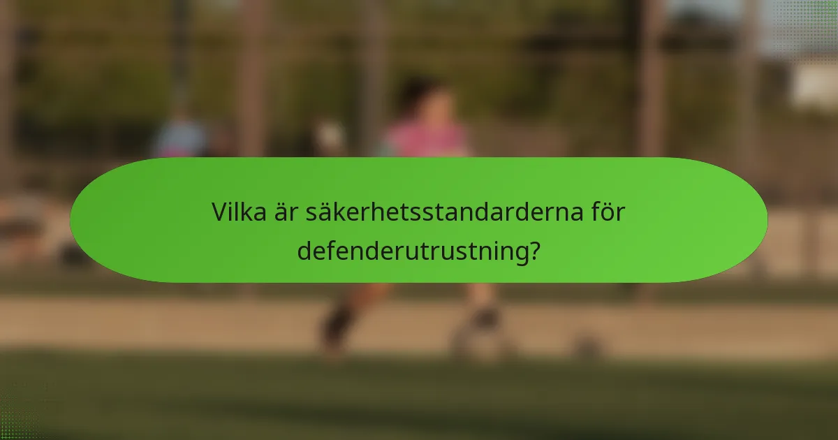 Vilka är säkerhetsstandarderna för defenderutrustning?