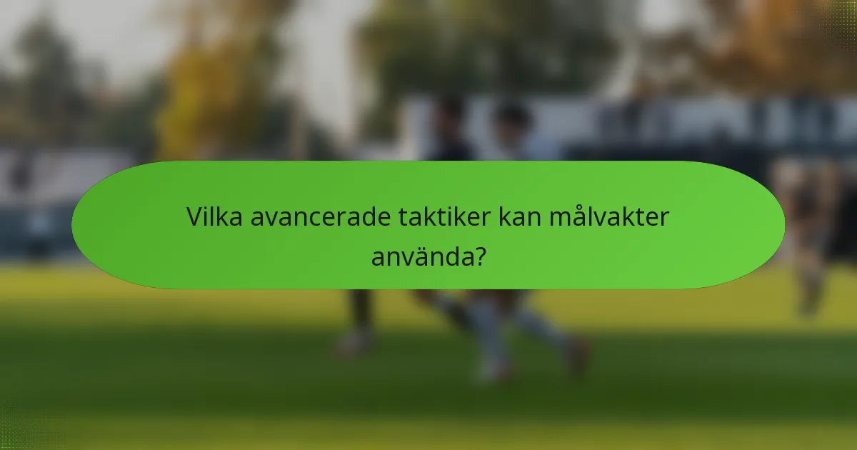 Vilka avancerade taktiker kan målvakter använda?