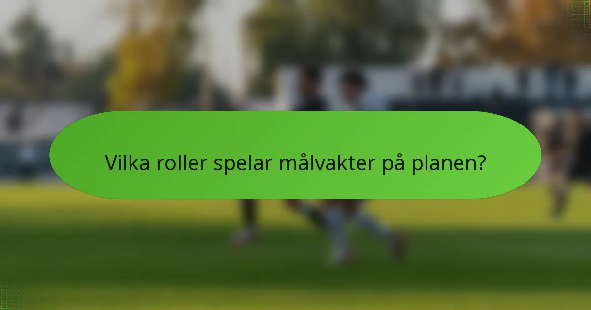 Vilka roller spelar målvakter på planen?